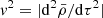 $ \mathit{v}^2 =|\mathrm{d}^2 \bar{\rho} / \mathrm{d} \tau^2 | $