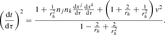 $$ \begin{aligned} \left(\frac{\mathrm{d}t}{\mathrm{d}\tau }\right)^2 = \frac{1 + \frac{1}{r_h^2} n_j n_k \frac{\mathrm{d}x^j}{\mathrm{d}\tau } \frac{\mathrm{d}x^k}{\mathrm{d}\tau } + \left(1+\frac{2}{r_h} + \frac{1}{r_h^2}\right) { v}^2 }{1-\frac{2}{r_h} + \frac{2}{r_h^2}}. \end{aligned} $$