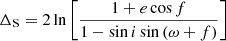 $$ \begin{aligned} \Delta _{\mathrm{S} }=2 \ln \left[\frac{1+e \cos f}{1-\sin i \sin \left(\omega +f\right)}\right] \end{aligned} $$