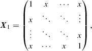 $$ \begin{aligned}&\boldsymbol{X}_1 = \begin{pmatrix} 1&x&\cdots&x \\ x&\ddots&\ddots&\vdots \\ \vdots&\ddots&\ddots&x \\ x&\cdots&x&1 \end{pmatrix}, \end{aligned} $$