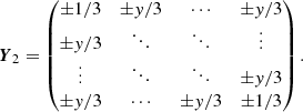 $$ \begin{aligned}&\boldsymbol{Y}_2 = \begin{pmatrix} \pm 1/3&\pm y/3&\cdots&\pm y/3 \\ \pm y/3&\ddots&\ddots&\vdots \\ \vdots&\ddots&\ddots&\pm y/3 \\ \pm y/3&\cdots&\pm y/3&\pm 1/3 \end{pmatrix}. \end{aligned} $$