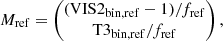 $$ \begin{aligned}&M_{\rm ref} = \begin{pmatrix} (\mathrm{VIS2}_{\rm bin,ref}-1)/f_{\rm ref} \\ \mathrm{T3}_{\rm bin,ref}/f_{\rm ref} \end{pmatrix}, \end{aligned} $$