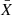 $ \bar{X} $