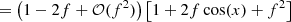 $$ \begin{aligned}&\qquad \, \quad = \left(1-2f+\mathcal{O} (f^2)\right)\left[1+2f\cos (x)+f^2\right] \end{aligned} $$