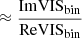 $$ \begin{aligned}&\qquad \quad \approx \frac{\mathrm{Im} \mathrm{VIS}_{\rm bin}}{\mathrm{Re} \mathrm{VIS}_{\rm bin}} \end{aligned} $$