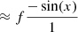 $$ \begin{aligned}&\qquad \quad \approx f\frac{-\sin (x)}{1} \end{aligned} $$