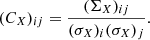 $$ \begin{aligned} (C_X)_{ij} = \frac{(\Sigma _X)_{ij}}{(\sigma _X)_i(\sigma _X)_j}. \end{aligned} $$