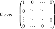 $$ \begin{aligned} \boldsymbol{C}_{\angle \mathrm{VIS}} = \begin{pmatrix} 1&0&\cdots&0 \\ 0&\ddots&\ddots&\vdots \\ \vdots&\ddots&\ddots&0 \\ 0&\cdots&0&1 \end{pmatrix} \end{aligned} $$