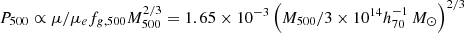 $ P_{500} \propto \mu/\mu_e f_{g,500} M_{500}^{2/3} = 1.65 \times 10^{-3} \left(M_{500} / 3 \times 10^{14} h_{70}^{-1} \,M_{\odot} \right)^{2/3} $