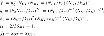 $$ \begin{aligned}&f_0 = h_0^{-1} N_{GT}/N_{MT} = (N_{LT}/k_L) \, (N_{GT}/k_M)^{-1}, \nonumber \\&t_0 = (h_0 N_{MT}/k_M)^{2/3} = (N_{GT}/k_M)^{4/3} \, (N_{LT}/k_L)^{-2/3}, \nonumber \\&h_0 = (N_{GT}/k_M)^2 \, (N_{MT}/k_M)^{-1} \, (N_{LT}/k_L)^{-1}, \nonumber \\&t_1 = 2/3 S_{MT} - 1, \nonumber \\&f_1 = S_{GT} -S_{MT}. \end{aligned} $$