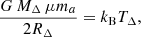 $$ \begin{aligned} \frac{G\, M_{\Delta } \, \mu m_a}{2 R_{\Delta }} = k_{\rm B} T_{\Delta }, \end{aligned} $$