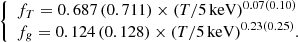 $$ \begin{aligned} {\left\{ \begin{array}{ll} f_T = 0.687 \, (0.711) \times (T/5 \,\mathrm{keV})^{0.07 (0.10)} \\ f_g = 0.124 \, (0.128) \times (T/5\, \mathrm{keV})^{0.23 (0.25)}. \end{array}\right.} \end{aligned} $$