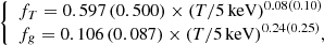 $$ \begin{aligned} {\left\{ \begin{array}{ll} f_T = 0.597 \, (0.500) \times (T/5\, \mathrm{keV})^{0.08 (0.10)} \\ f_g = 0.106 \, (0.087) \times (T/5\, \mathrm{keV})^{0.24 (0.25)}, \end{array}\right.} \end{aligned} $$