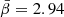 $ \bar{\beta} = 2.94 $