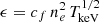 $ \epsilon= c_f \, n_e^2 \, T_{\mathrm{keV}}^{1/2} $