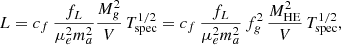 $$ \begin{aligned} L = c_f \, \frac{f_L}{\mu _e^2 m_a^2} \frac{M_g^2}{V} \, T_{\rm spec}^{1/2} = c_f \, \frac{f_L}{\mu _e^2 m_a^2} \, f_g^2 \, \frac{M_{\rm HE}^2}{V} \, T_{\rm spec}^{1/2}, \end{aligned} $$