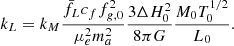 $$ \begin{aligned} k_L = k_M \frac{\bar{f_L} c_f f_{g,0}^2}{\mu _e^2 m_a^2} \frac{3 \Delta H_0^2}{8 \pi G} \frac{M_0 T_0^{1/2}}{L_0}. \end{aligned} $$