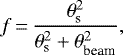\begin{equation*}f\,{=}\,\frac{\theta ^2_{\textrm{s}}}{\theta ^2_{\textrm{s}}&#x002B;\theta ^2_{\textrm{beam}}} ,\end{equation*}