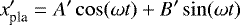 \begin{equation*}x_{\textrm{pla}}&#x0027;=A&#x0027; \cos(\omega t)&#x002B;B&#x0027; \sin (\omega t) \end{equation*}