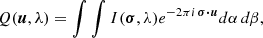 $$ \begin{aligned} {Q(\boldsymbol{u},\lambda )}=\int \int I(\boldsymbol{\sigma },\lambda )e^{-2\pi i\, \boldsymbol{\sigma \cdot u}} d\alpha \, d\beta ,\end{aligned} $$