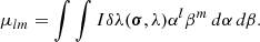 $$ \begin{aligned} \mu _{lm}=\int \int I{\delta \lambda }(\boldsymbol{\sigma },\lambda ) {\alpha }^{l} {\beta }^{m}\,d\alpha \, d\beta . \end{aligned} $$