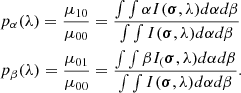 $$ \begin{aligned} \begin{aligned}&p_{\alpha }(\lambda ) = \frac{\mu _{10}}{\mu _{00}}=\frac{\int \int \alpha I(\boldsymbol{\sigma },\lambda ) d\alpha d\beta }{\int \int I(\boldsymbol{\sigma },\lambda ) d\alpha d\beta } \\&p_{\beta }(\lambda ) = \frac{\mu _{01}}{\mu _{00}}=\frac{\int \int \beta I_(\boldsymbol{\sigma },\lambda ) d\alpha d\beta }{\int \int I(\boldsymbol{\sigma },\lambda ) d\alpha d\beta }. \end{aligned} \end{aligned} $$