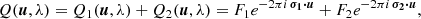 $$ \begin{aligned} {Q(\boldsymbol{u},\lambda )}= Q_{1}(\boldsymbol{u},\lambda ) +Q_{2}( \boldsymbol{u},\lambda ) = F_{1}e^{-2\pi i\, \boldsymbol{\sigma _{1}\cdot u}} +F_{2}e^{-2\pi i\, \boldsymbol{\sigma _{2}\cdot u}}, \end{aligned} $$