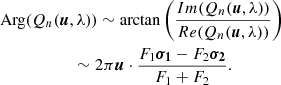 $$ \begin{aligned}&\mathrm{Arg}(Q_{n}(\boldsymbol{u},\lambda ))\sim \arctan \left(\frac{Im (Q_{n}(\boldsymbol{u},\lambda ))}{Re (Q_{n}(\boldsymbol{u},\lambda ))} \right)\nonumber \\ &\qquad \qquad \ \ \quad \sim 2\pi \boldsymbol{u}\cdot \frac{F_{1} \boldsymbol{\sigma _{1}}-F_{2} \boldsymbol{\sigma _{2}}}{F_{1} +F_{2}}. \end{aligned} $$
