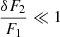 $ \frac{\delta F_2}{F_1}\ll1 $