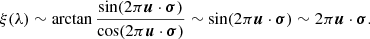 $$ \begin{aligned} \xi ({\lambda })\sim \arctan \frac{\sin (2\pi \boldsymbol{u}\cdot \boldsymbol{\sigma })}{\cos (2\pi \boldsymbol{u}\cdot \boldsymbol{\sigma } )}\sim {\sin (2\pi \boldsymbol{u}\cdot \boldsymbol{\sigma })}\sim 2\pi \boldsymbol{u}\cdot \boldsymbol{\sigma } .\end{aligned} $$