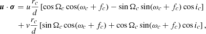 $$ \begin{aligned}&\boldsymbol{u}\cdot \boldsymbol{\sigma } = u \frac{r_{c}}{d}\left[\cos \Omega _{c} \cos (\omega _{c} +f_{c})-\sin \Omega _{c} \sin (\omega _{c}+f_{c})\cos i_{c}\right] \nonumber \\&\qquad \ \ +v \frac{ r_{c}}{d} \left[\sin \Omega _{c} \cos (\omega _{c} +f_{c})+\cos \Omega _{c} \sin (\omega _{c}+f_{c})\cos i_{c}\right], \end{aligned} $$