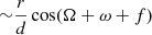 $ {\sim} \frac{r}{d} \cos(\Omega+\omega+f) $
