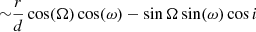 $ {\sim} \frac{r}{d} \cos (\Omega) \cos(\omega)-\sin \Omega \sin (\omega)\cos i $