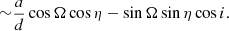 $$ \begin{aligned} {\sim } \frac{a}{d} \cos \Omega \cos \eta -\sin \Omega \sin \eta \cos i. \end{aligned} $$
