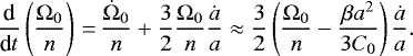 \begin{equation*} \frac{\textrm{d}}{\textrm{d}t} \left(\frac{{\Omega}_0}{n} \right)\,{=}\,\frac{\dot {\Omega}_0}{n} &#x002B; \frac32 \frac{{\Omega}_0}{n} \frac{\dot a}{a} \approx \frac32 \left(\frac{{\Omega}_0}{n} - \frac{\beta a^2}{3 C_0} \right) \frac{\dot a}{a} .\end{equation*}