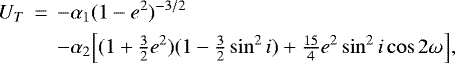 \begin{eqnarray*} U_T &\,{=}\, & - {\alpha}_1 (1-e_{}^2)^{-3/2} \nonumber \\ && - {\alpha}_2 \Big[ (1 &#x002B; \tfrac{3}{2} e_{}^2) (1-\tfrac{3}{2} \sin^2 i) &#x002B; \tfrac{15}{4} e_{}^2 \sin^2 i \cos 2 \omega_{} \Big] ,\end{eqnarray*}