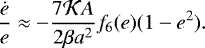 \begin{equation*} \frac{\dot e}{e} \approx -\frac{7 {\cal K} A}{2 \beta a^2} f_6(e) (1-e^2).\end{equation*}