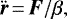 \begin{equation*} {\bm{\ddot{r}}}\,{=}\,\bm{F} / \beta,\end{equation*}