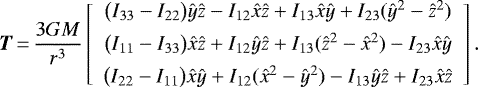 \begin{equation*} {\bm{T}}\,{=}\,\frac{3 G M}{r^3} \left[ \begin{array}{c} \big(I_{33}-I_{22}\big) {\hat{y}} {\hat{z}} - I_{12} {\hat{x}} {\hat{z}} &#x002B; I_{13} {\hat{x}} {\hat{y}} &#x002B; I_{23} ({\hat{y}}^2 - {\hat{z}}^2) \\[4pt] \big(I_{11}-I_{33}\big) {\hat{x}} {\hat{z}} &#x002B; I_{12} {\hat{y}} {\hat{z}} &#x002B; I_{13} ({\hat{z}}^2 - {\hat{x}}^2) - I_{23} {\hat{x}} {\hat{y}} \\[4pt] \big(I_{22}-I_{11}\big) {\hat{x}} {\hat{y}} &#x002B; I_{12} ({\hat{x}}^2 - {\hat{y}}^2) - I_{13} {\hat{y}} {\hat{z}} &#x002B; I_{23} {\hat{x}} {\hat{z}} \end{array}\right] .\end{equation*}