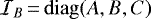 ${{\cal{I}}}_B\,{=}\,\mathrm{diag}(A, B, C)$