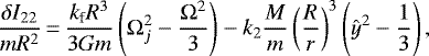 \begin{equation*} \frac{\delta I_{22}}{m R^2}\,{=}\,\frac{{k_{\textrm{f}}} R^3}{3 G m} \left({\Omega}_{j}^2 -\frac{{\Omega}^2}{3} \right) - {k_2} \frac{M}{m} \left(\frac{R}{r}\right)^3 \left({\hat{y}}^2 - \frac{1}{3} \right) ,\end{equation*}