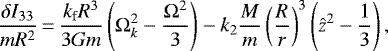 \begin{equation*} \frac{\delta I_{33}}{m R^2}\,{=}\,\frac{{k_{\textrm{f}}} R^3}{3 G m} \left({\Omega}_{k}^2 -\frac{{\Omega}^2}{3} \right) - {k_2} \frac{M}{m} \left(\frac{R}{r}\right)^3 \left({\hat{z}}^2 - \frac{1}{3} \right) ,\end{equation*}