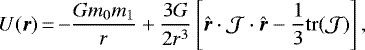\begin{equation*} U ({\bm{r}})\,{=}\,{-} \frac{G m_0 m_1}{r} &#x002B; \frac{3 G}{2 r^3} \left[ {\bm{\hat{r}}} \cdot {{\cal{J}}} \cdot {\bm{\hat{r}}} - \frac{1}{3} \mathrm{tr}({{\cal{J}}}) \right],\end{equation*}