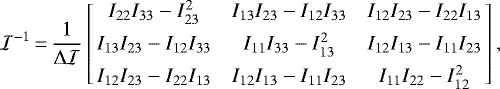 \begin{equation*}{{\cal{I}}}^{-1}\,{=}\,\frac{1}{\Delta {{\cal{I}}}} \left[\!\!\begin{array}{ccc} I_{22} I_{33} - I_{23}^2 & I_{13} I_{23} - I_{12} I_{33} & I_{12} I_{23} - I_{22} I_{13} \\[4pt] I_{13} I_{23} - I_{12} I_{33} & I_{11} I_{33} - I_{13}^2 & I_{12} I_{13} - I_{11} I_{23} \\[4pt] I_{12} I_{23} - I_{22} I_{13} & I_{12} I_{13} - I_{11} I_{23} & I_{11} I_{22} - I_{12}^2 \end{array}\!\!\right],\end{equation*}