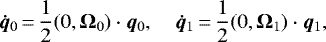 \begin{equation*} {\bm{\dot{q}}}_0\,{=}\,\frac{1}{2} (0,{\bm{\Omega}}_0) \cdot {\bm{q}}_0, \quad {\bm{\dot{q}}}_1\,{=}\,\frac{1}{2} (0,{\bm{\Omega}}_1) \cdot {\bm{q}}_1,\end{equation*}