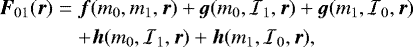 \begin{eqnarray*} {\bm{F}}_{01} ({\bm{r}}) &=& {\bm{f}}(m_0, m_1, {\bm{r}}) &#x002B; {\bm{g}}(m_0, {{\cal{I}}}_1, {\bm{r}}) &#x002B; {\bm{g}}(m_1, {{\cal{I}}}_0, {\bm{r}}) \nonumber \\ && &#x002B; {\bm{h}}(m_0, {{\cal{I}}}_1, {\bm{r}}) &#x002B; {\bm{h}}(m_1, {{\cal{I}}}_0, {\bm{r}}) ,\end{eqnarray*}