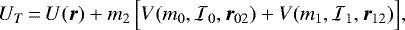 \begin{equation*} U_T\,{=}\,U({\bm{r}}_{}) &#x002B; m_2 \, \Big[ V(m_0, {{\cal{I}}}_0, {\bm{r}}_{02}) &#x002B; V(m_1, {{\cal{I}}}_1, {\bm{r}}_{12}) \Big] ,\end{equation*}
