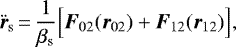 \begin{equation*} {\bm{\ddot{r}}}_{\mathrm{s}}\,{=}\,\frac{1}{\beta_{\mathrm{s}}} \Big[ {\bm{F}}_{02} ({\bm{r}}_{02}) &#x002B; {\bm{F}}_{12} ({\bm{r}}_{12}) \Big] ,\end{equation*}