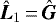 ${\bm{\hat{L}}}_1\,{=}\,{\bm{\hat{G}}}$