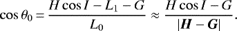 \begin{equation*} \cos \theta_0\,{=}\,\frac{H \cos I - L_1 - G}{L_0} \approx \frac{H \cos I - G}{ | {\bm{H}} - {\bm{G}} |} .\end{equation*}